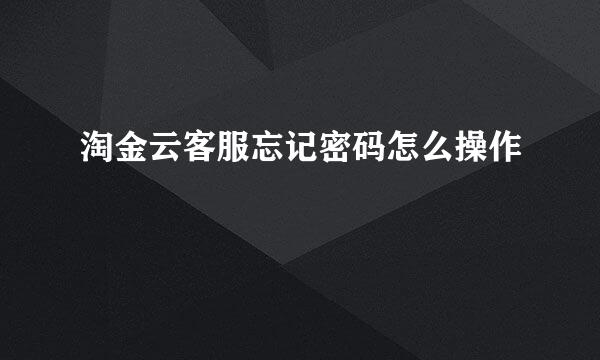 淘金云客服忘记密码怎么操作