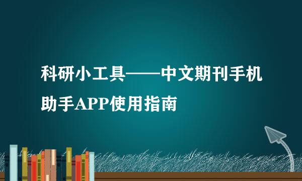 科研小工具——中文期刊手机助手APP使用指南