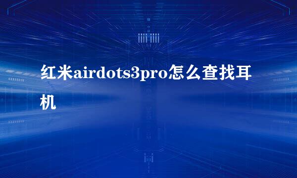 红米airdots3pro怎么查找耳机