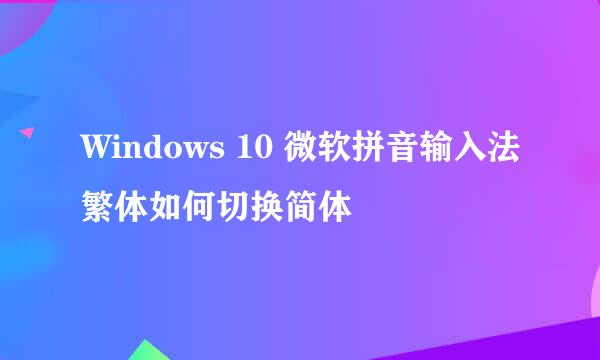 Windows 10 微软拼音输入法繁体如何切换简体