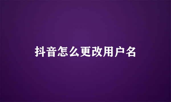 抖音怎么更改用户名