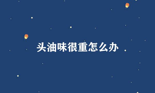 头油味很重怎么办