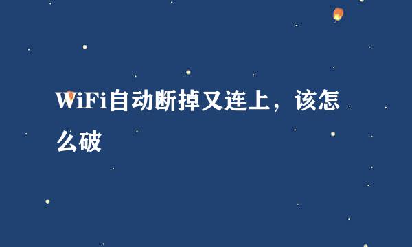 WiFi自动断掉又连上，该怎么破
