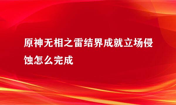 原神无相之雷结界成就立场侵蚀怎么完成