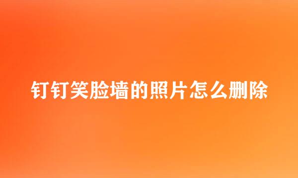 钉钉笑脸墙的照片怎么删除