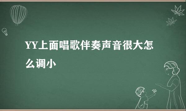 YY上面唱歌伴奏声音很大怎么调小