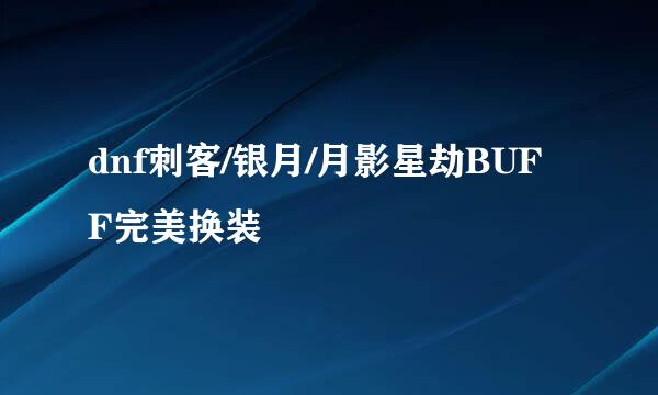 dnf刺客/银月/月影星劫BUFF完美换装