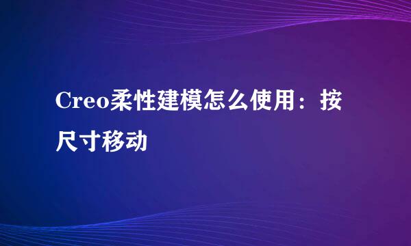 Creo柔性建模怎么使用：按尺寸移动
