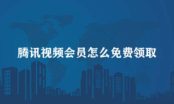 腾讯视频会员怎么免费领取