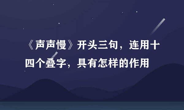 《声声慢》开头三句，连用十四个叠字，具有怎样的作用