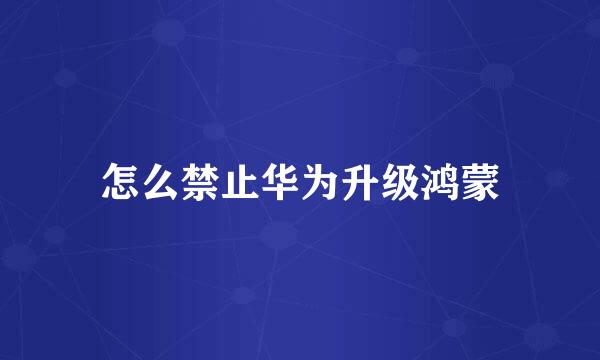 怎么禁止华为升级鸿蒙