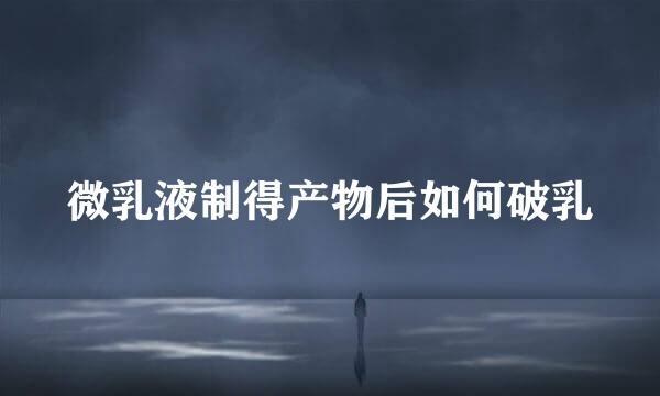 微乳液制得产物后如何破乳