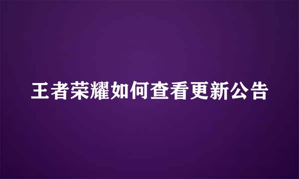 王者荣耀如何查看更新公告