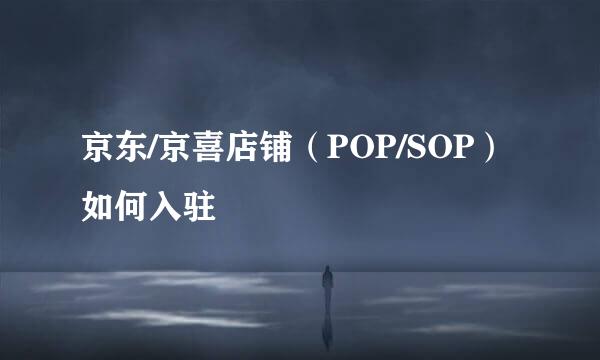 京东/京喜店铺（POP/SOP）如何入驻