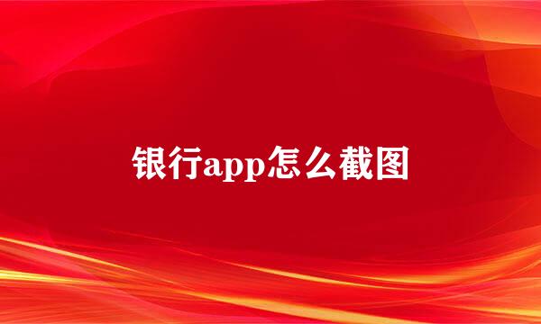 银行app怎么截图