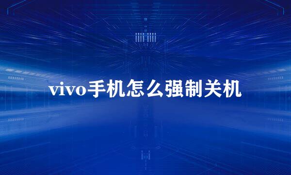 vivo手机怎么强制关机