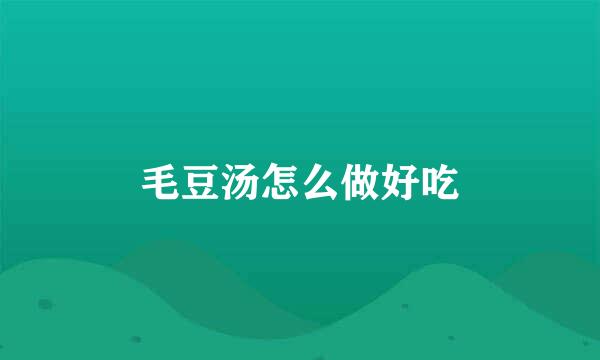 毛豆汤怎么做好吃