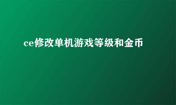 ce修改单机游戏等级和金币