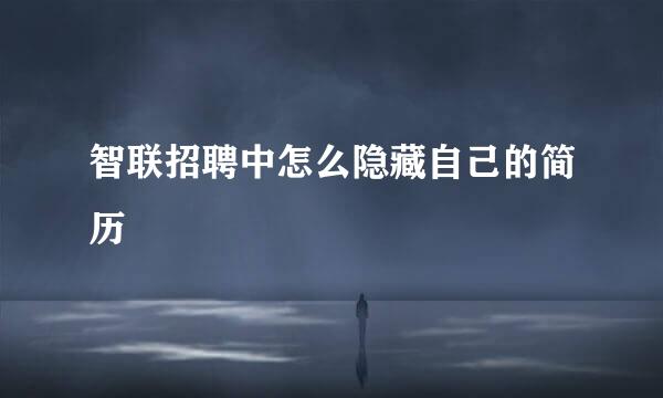 智联招聘中怎么隐藏自己的简历