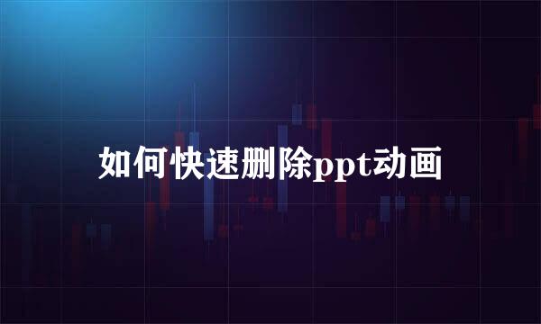 如何快速删除ppt动画