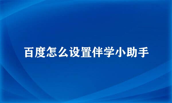 百度怎么设置伴学小助手