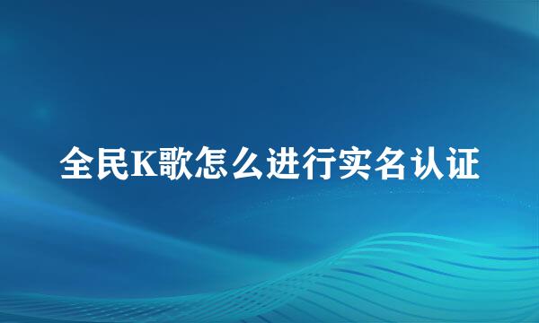 全民K歌怎么进行实名认证