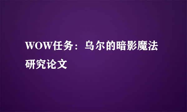 WOW任务：乌尔的暗影魔法研究论文