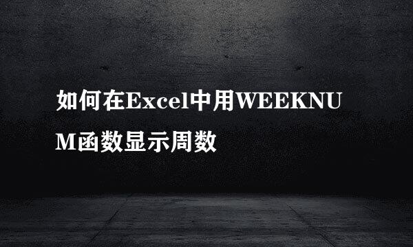如何在Excel中用WEEKNUM函数显示周数
