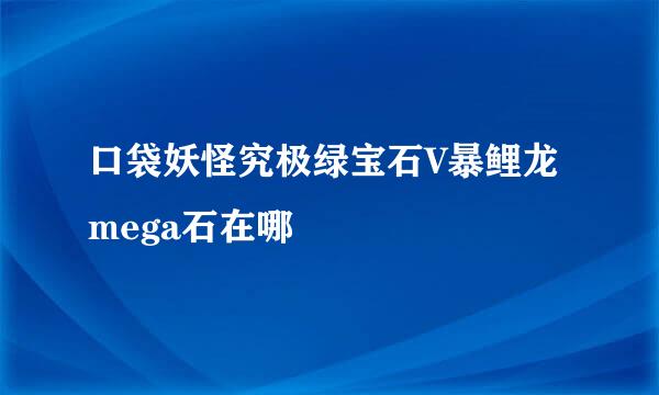 口袋妖怪究极绿宝石V暴鲤龙mega石在哪