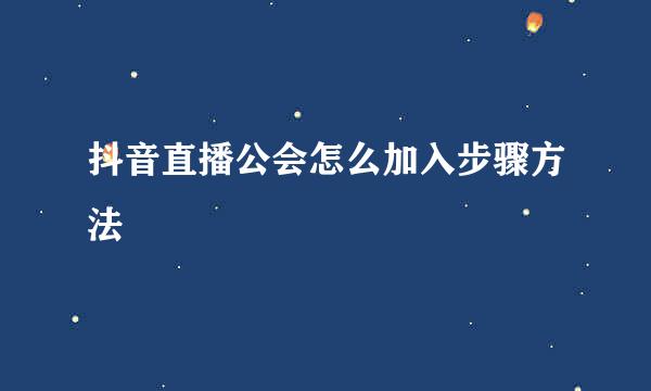 抖音直播公会怎么加入步骤方法