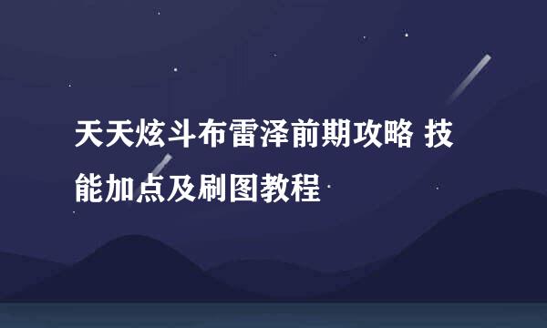 天天炫斗布雷泽前期攻略 技能加点及刷图教程