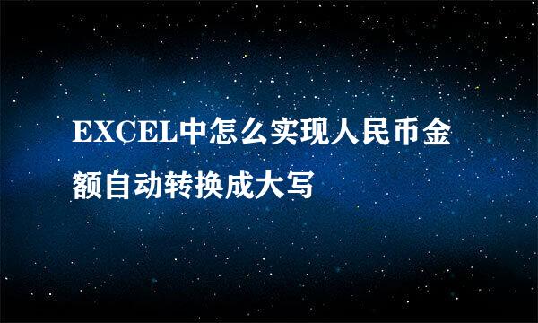 EXCEL中怎么实现人民币金额自动转换成大写
