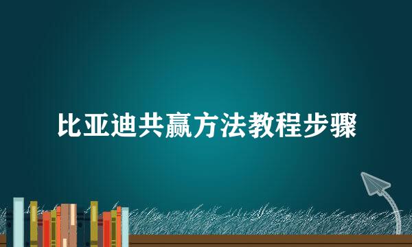 比亚迪共赢方法教程步骤