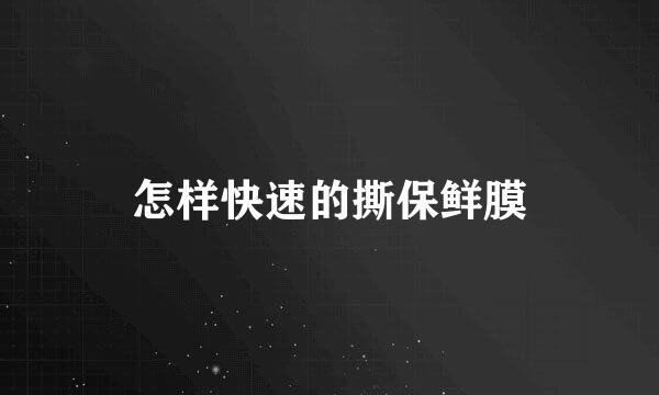 怎样快速的撕保鲜膜