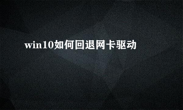 win10如何回退网卡驱动