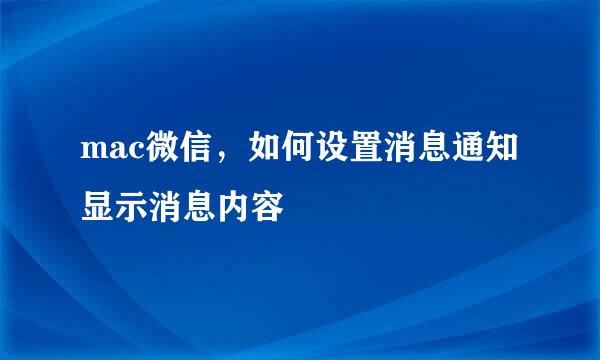 mac微信，如何设置消息通知显示消息内容
