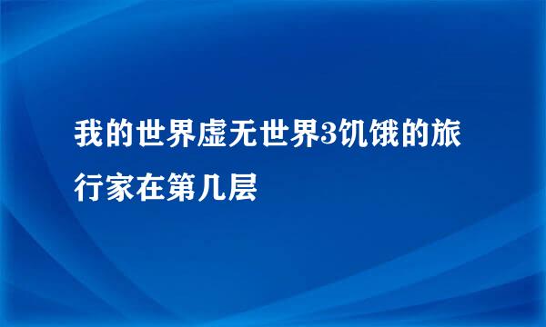 我的世界虚无世界3饥饿的旅行家在第几层