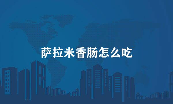 萨拉米香肠怎么吃