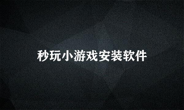 秒玩小游戏安装软件