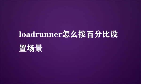 loadrunner怎么按百分比设置场景
