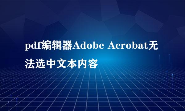 pdf编辑器Adobe Acrobat无法选中文本内容