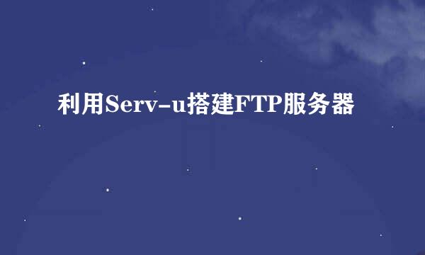 利用Serv-u搭建FTP服务器