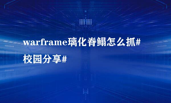 warframe璃化脊鳎怎么抓#校园分享#