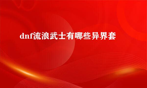 dnf流浪武士有哪些异界套