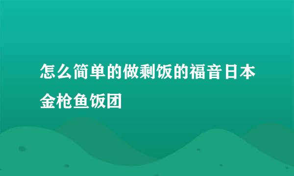 怎么简单的做剩饭的福音日本金枪鱼饭团