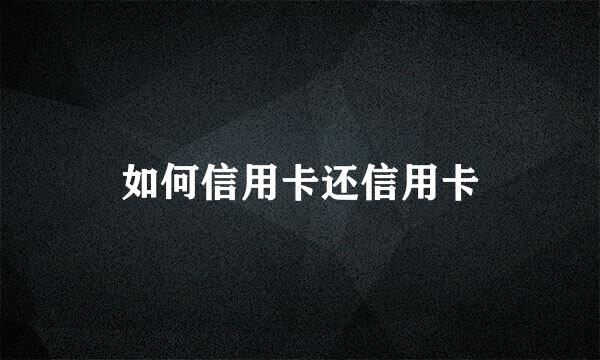 如何信用卡还信用卡