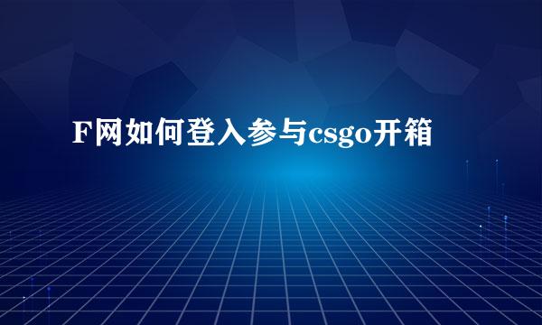 F网如何登入参与csgo开箱