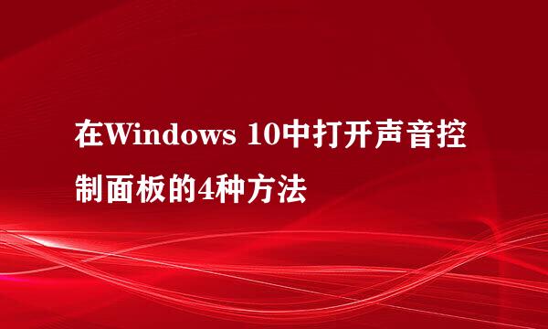 在Windows 10中打开声音控制面板的4种方法