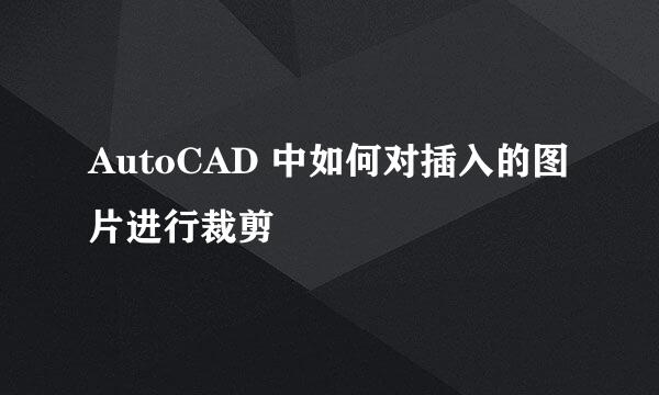 AutoCAD 中如何对插入的图片进行裁剪