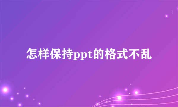 怎样保持ppt的格式不乱